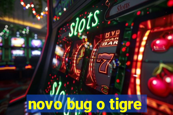 novo bug o tigre